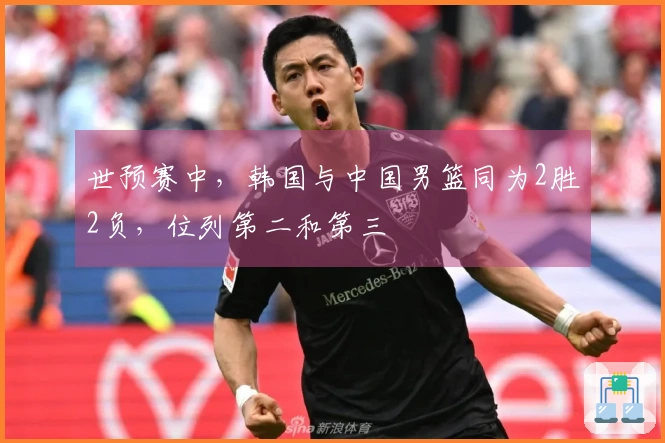 世预赛中，韩国与中国男篮同为2胜2负，位列第二和第三