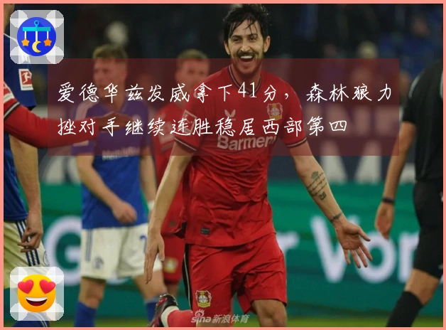 爱德华兹发威拿下41分，森林狼力挫对手继续连胜稳居西部第四